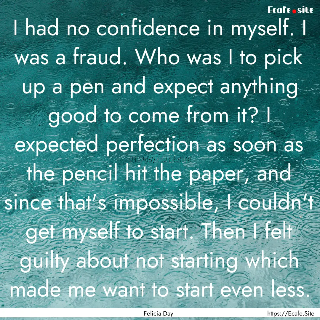 I had no confidence in myself. I was a fraud..... : Quote by Felicia Day