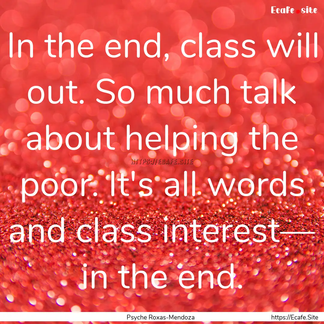 In the end, class will out. So much talk.... : Quote by Psyche Roxas-Mendoza