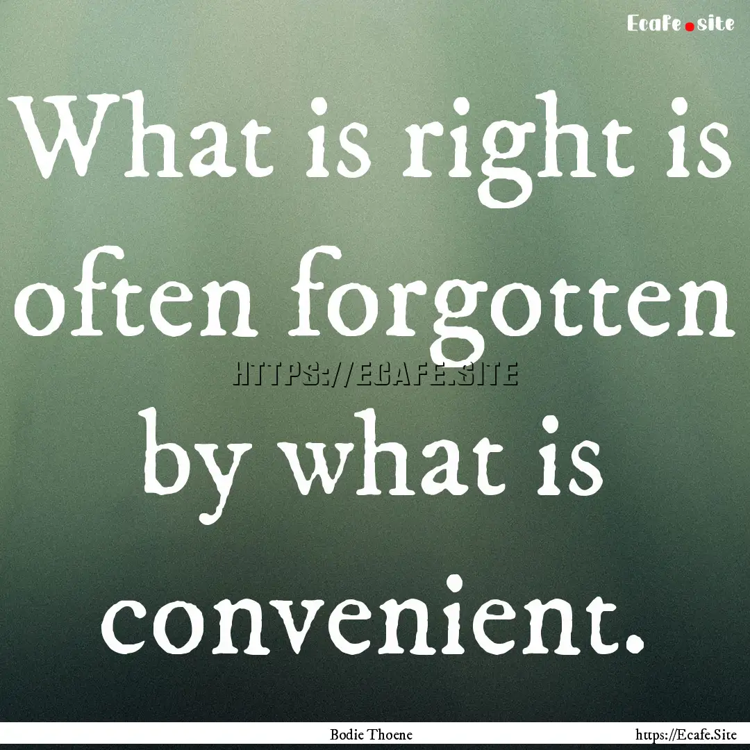 What is right is often forgotten by what.... : Quote by Bodie Thoene