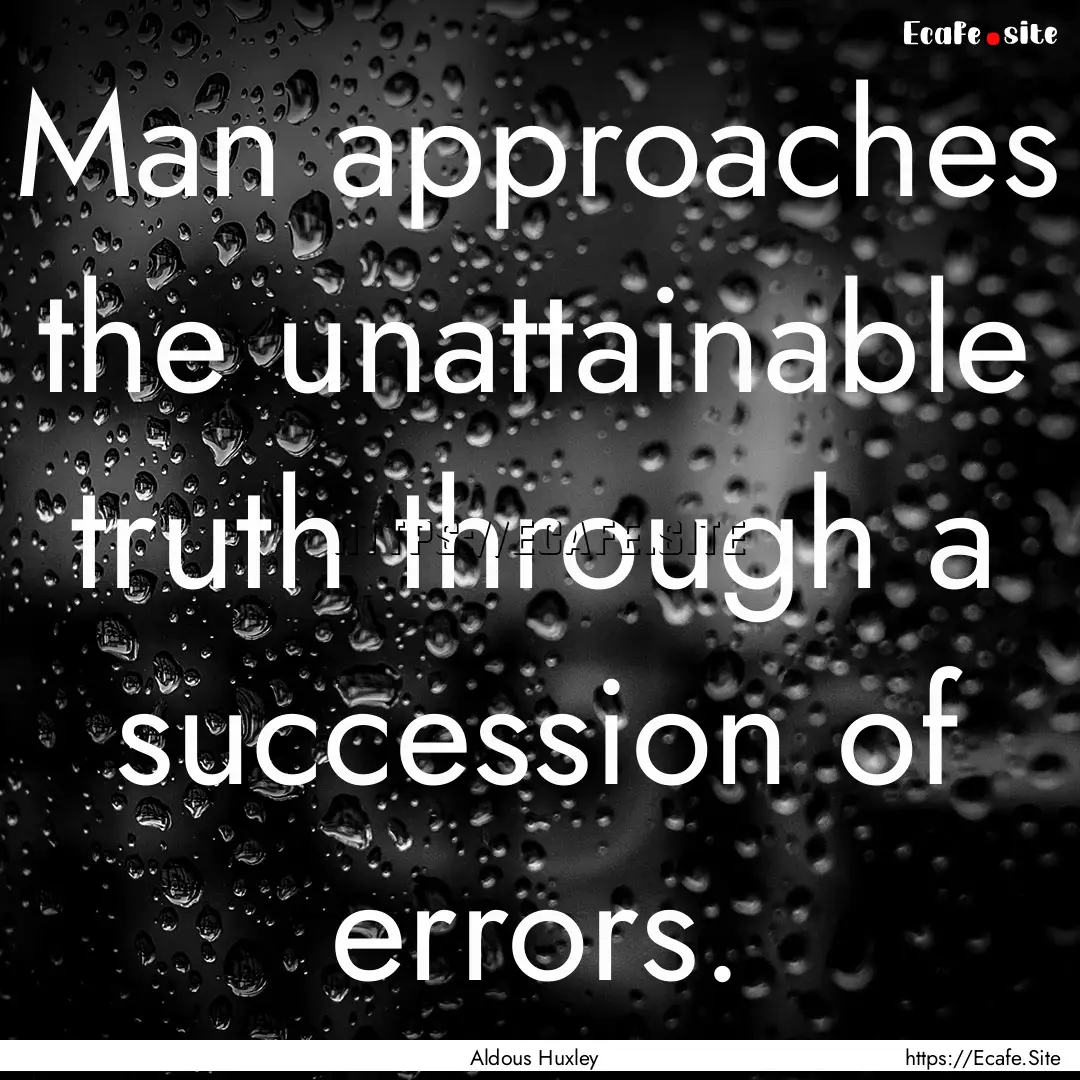 Man approaches the unattainable truth through.... : Quote by Aldous Huxley