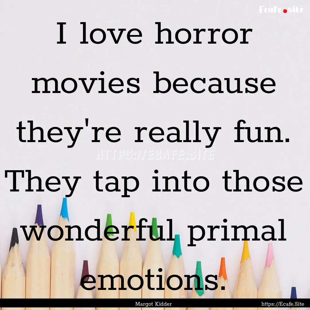 I love horror movies because they're really.... : Quote by Margot Kidder