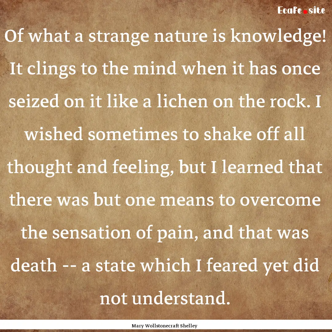 Of what a strange nature is knowledge! It.... : Quote by Mary Wollstonecraft Shelley