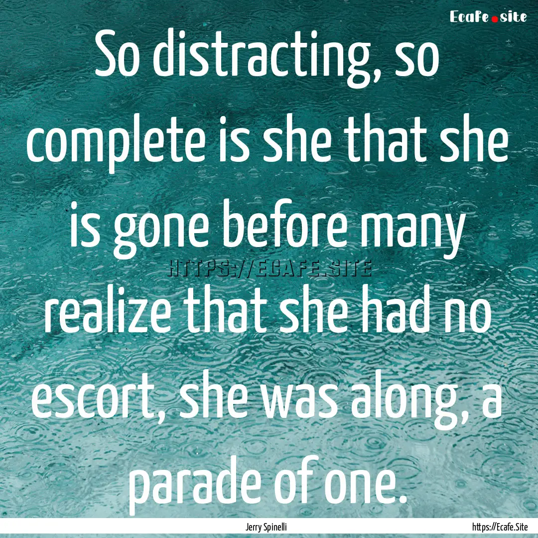 So distracting, so complete is she that she.... : Quote by Jerry Spinelli