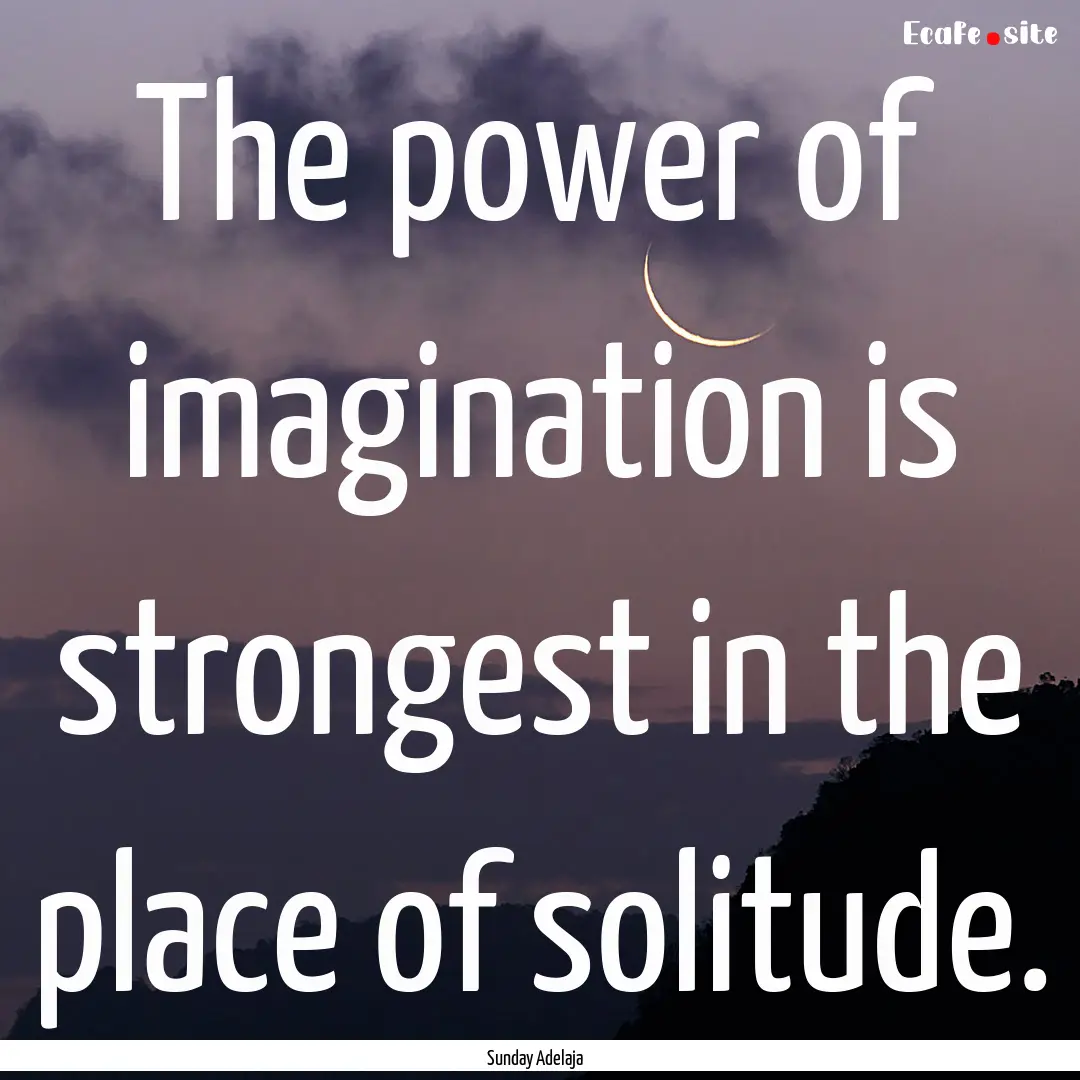 The power of imagination is strongest in.... : Quote by Sunday Adelaja