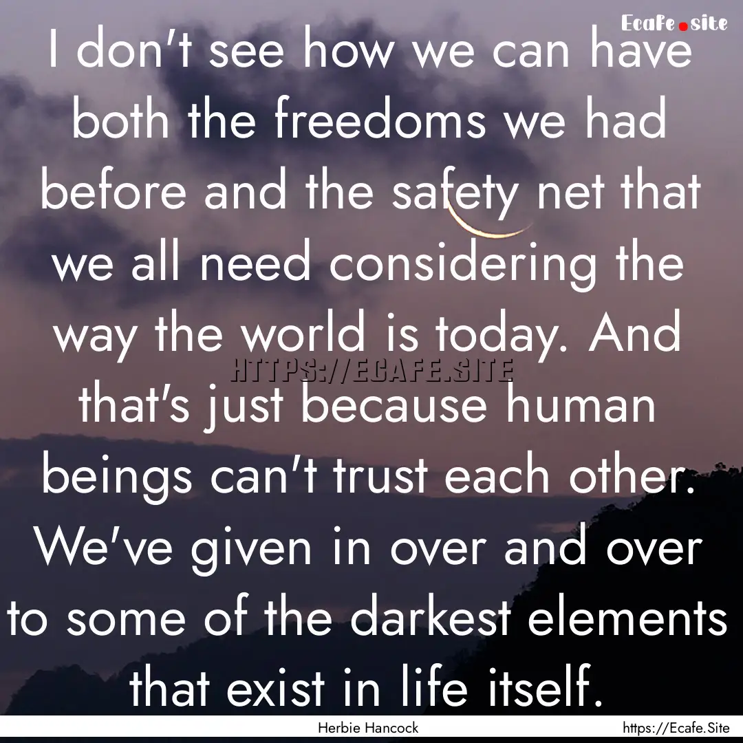 I don't see how we can have both the freedoms.... : Quote by Herbie Hancock