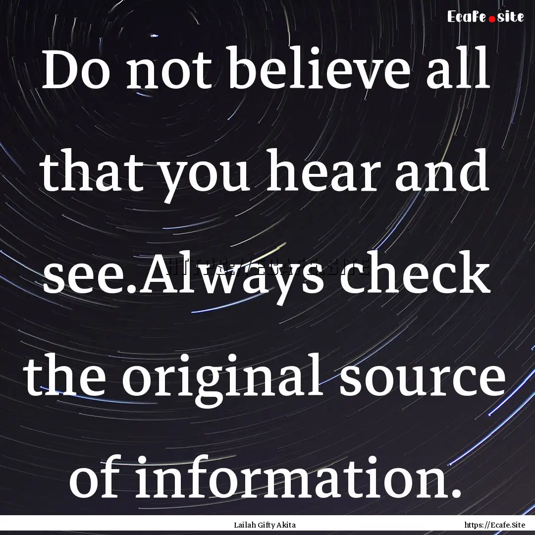 Do not believe all that you hear and see.Always.... : Quote by Lailah Gifty Akita