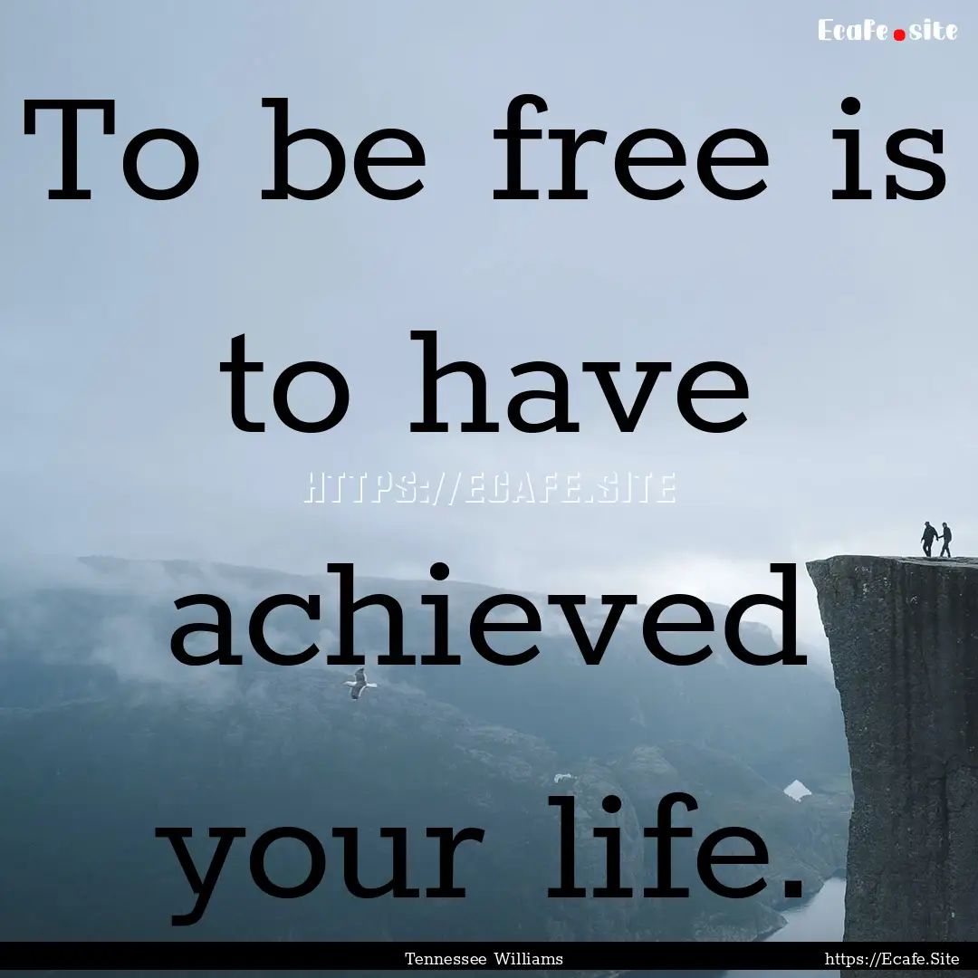 To be free is to have achieved your life..... : Quote by Tennessee Williams