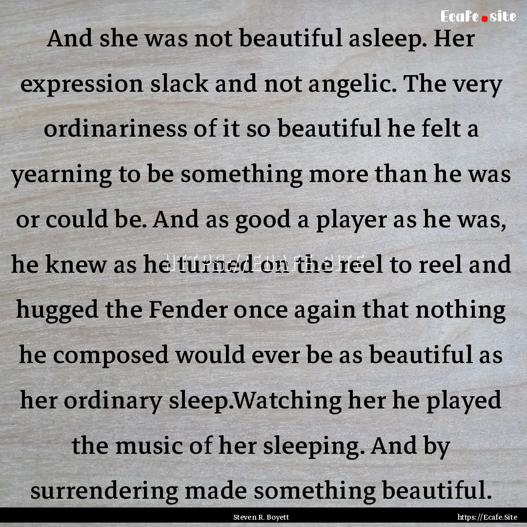 And she was not beautiful asleep. Her expression.... : Quote by Steven R. Boyett