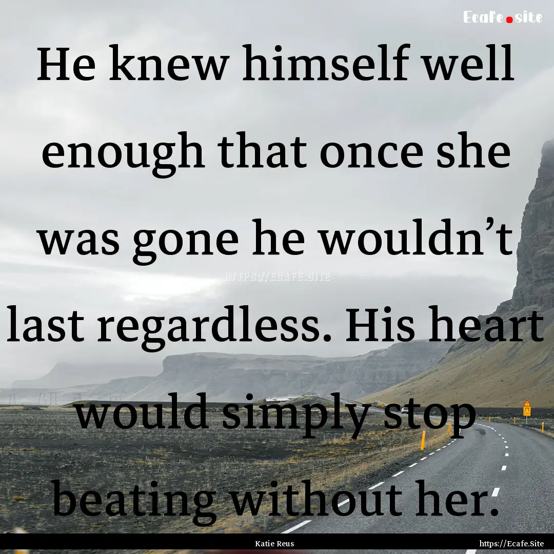 He knew himself well enough that once she.... : Quote by Katie Reus