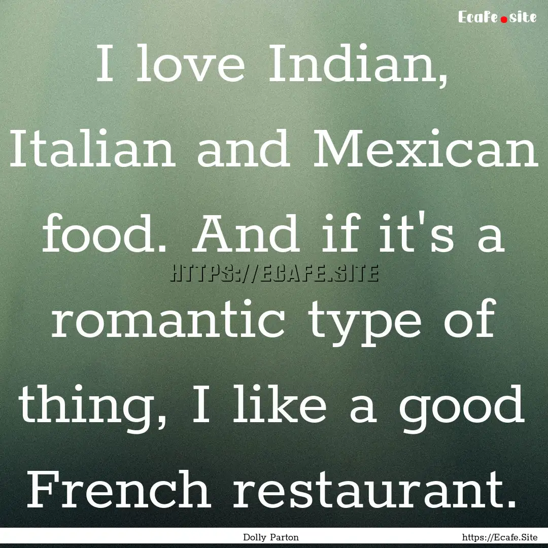 I love Indian, Italian and Mexican food..... : Quote by Dolly Parton