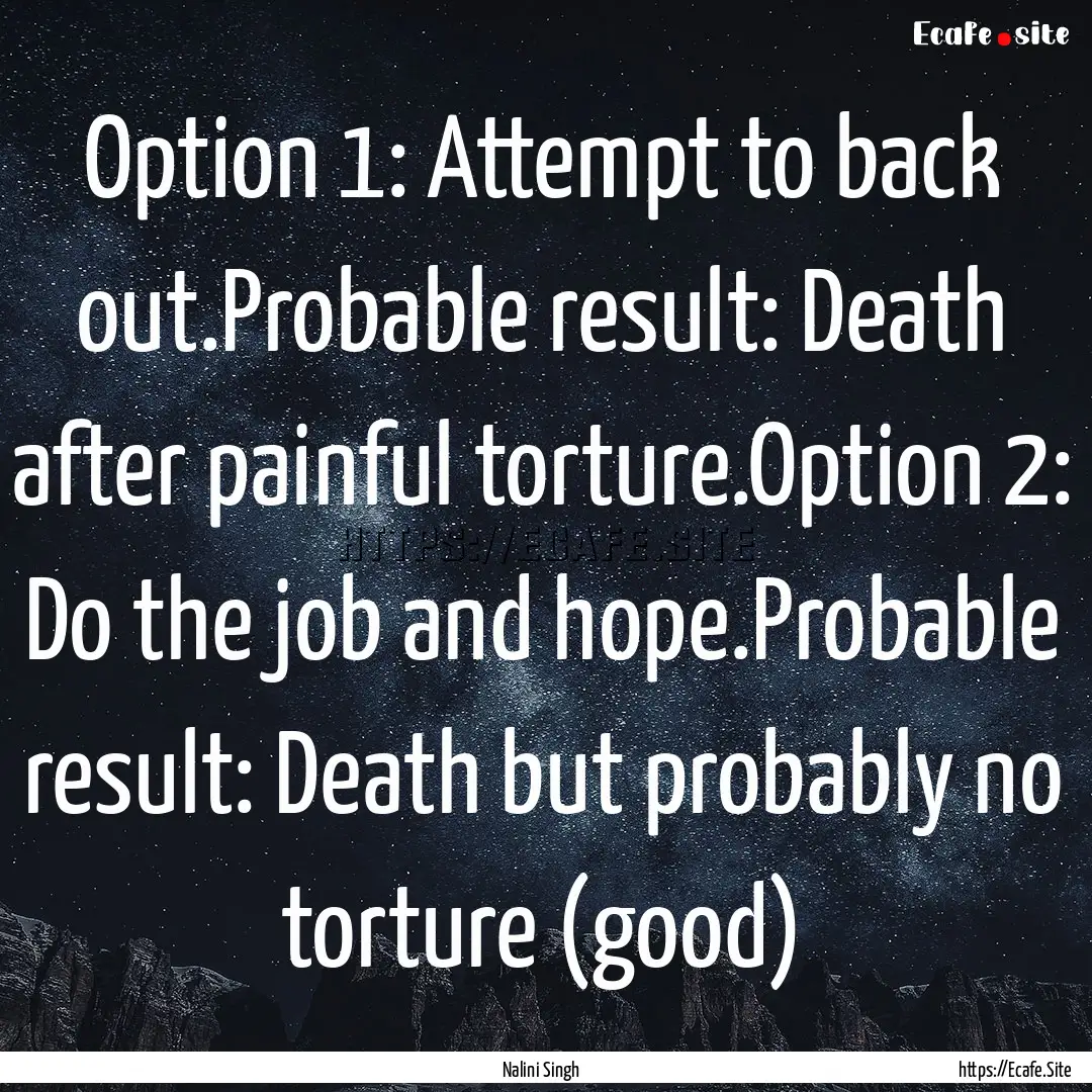 Option 1: Attempt to back out.Probable result:.... : Quote by Nalini Singh