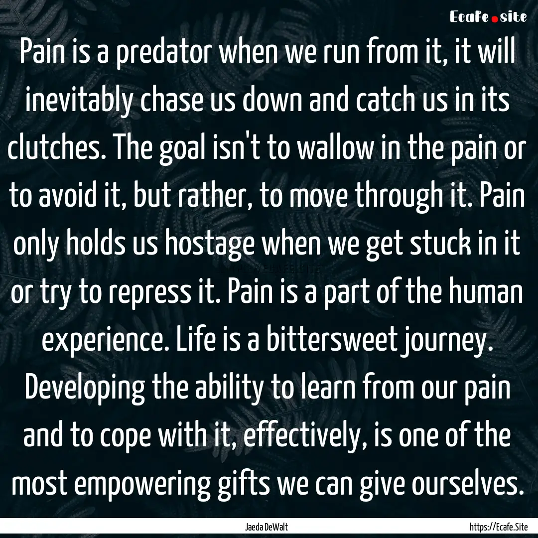 Pain is a predator when we run from it, it.... : Quote by Jaeda DeWalt