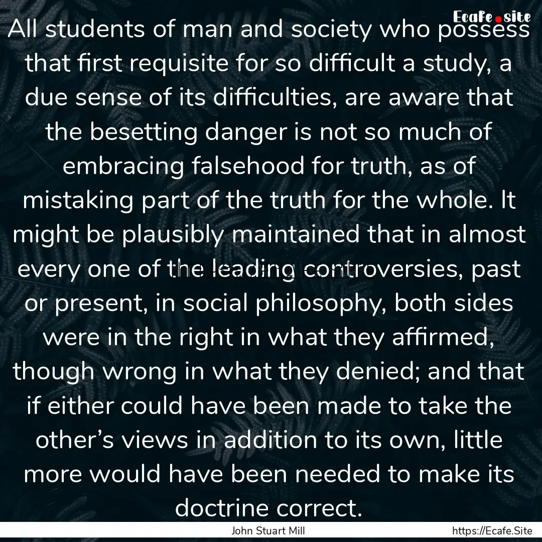 All students of man and society who possess.... : Quote by John Stuart Mill