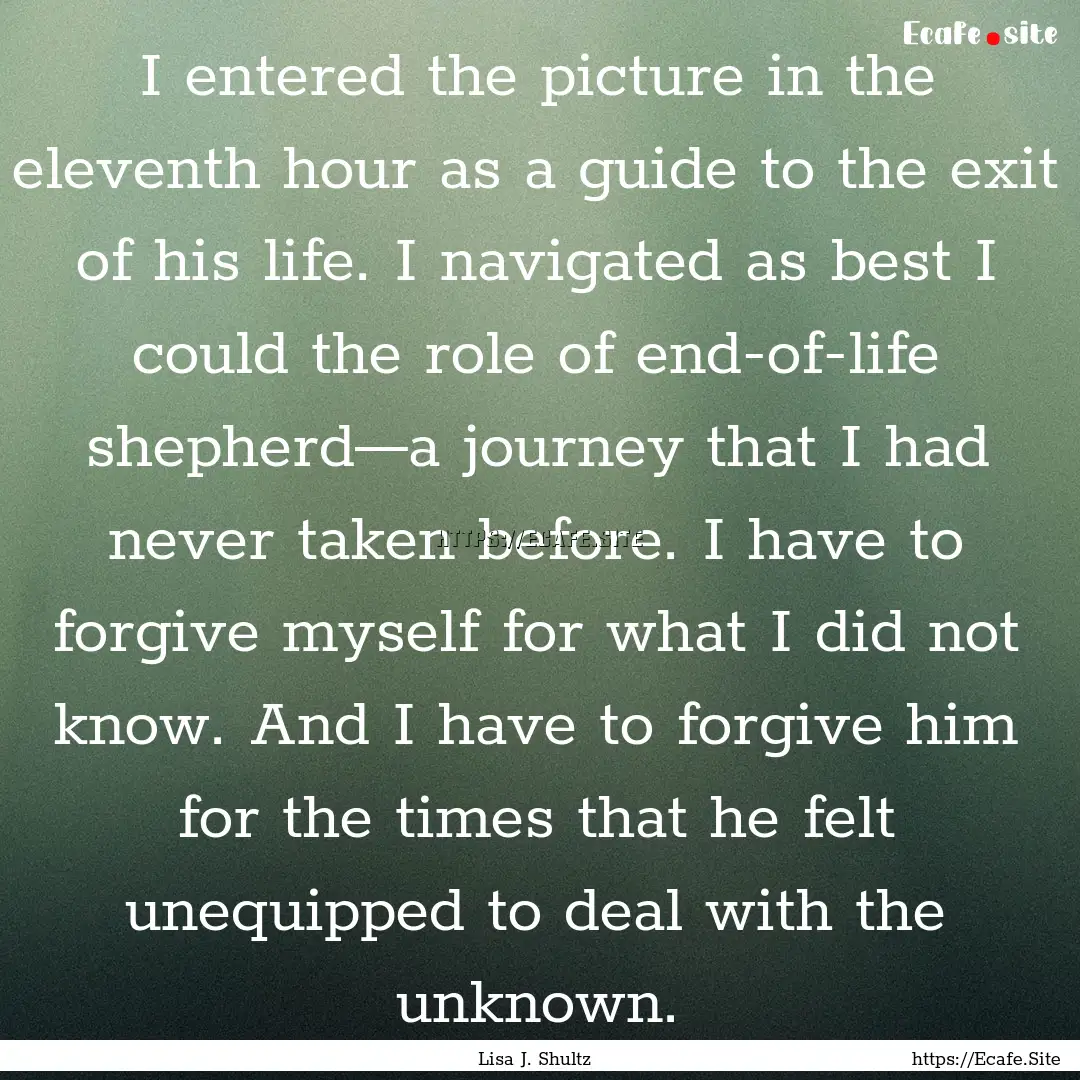 I entered the picture in the eleventh hour.... : Quote by Lisa J. Shultz