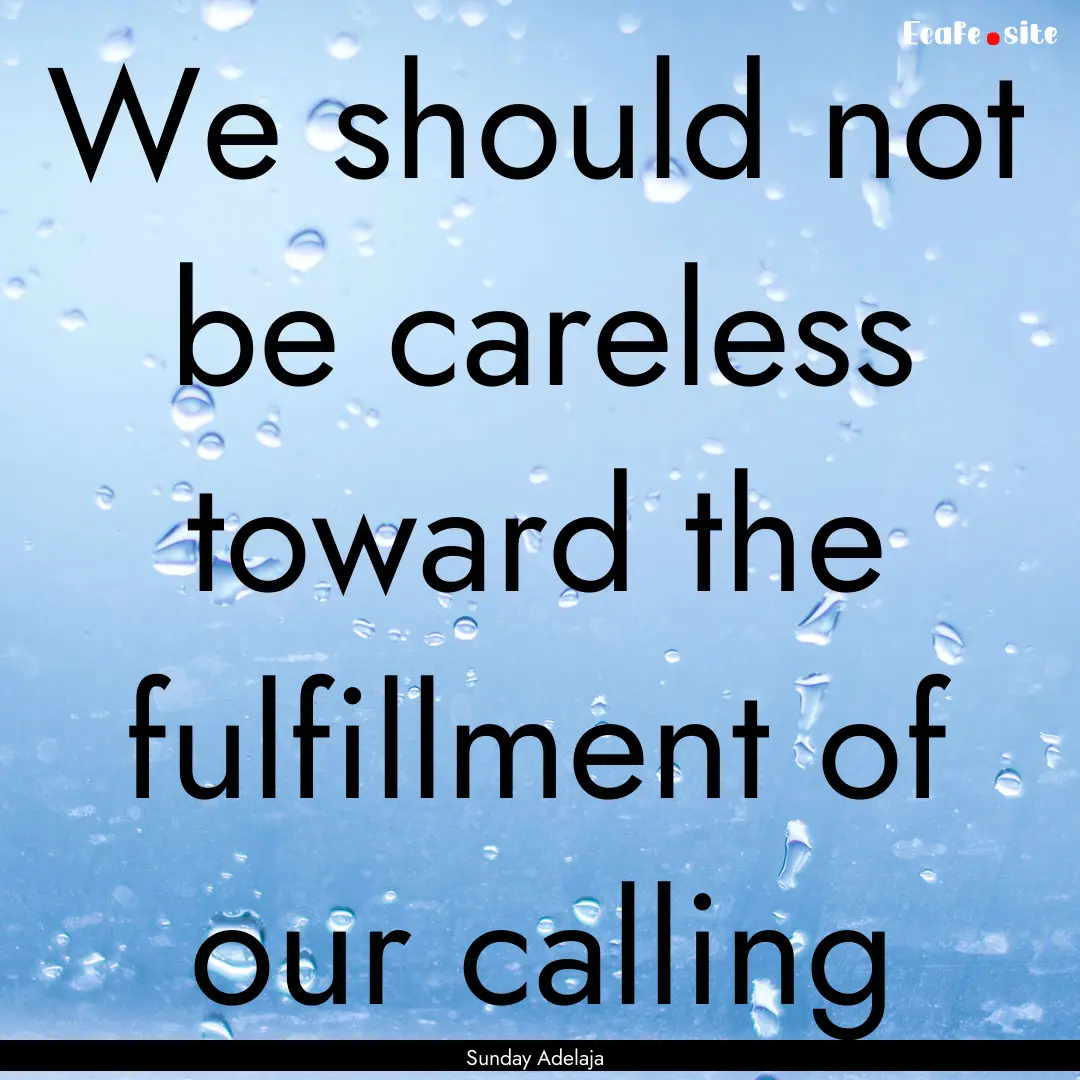 We should not be careless toward the fulfillment.... : Quote by Sunday Adelaja