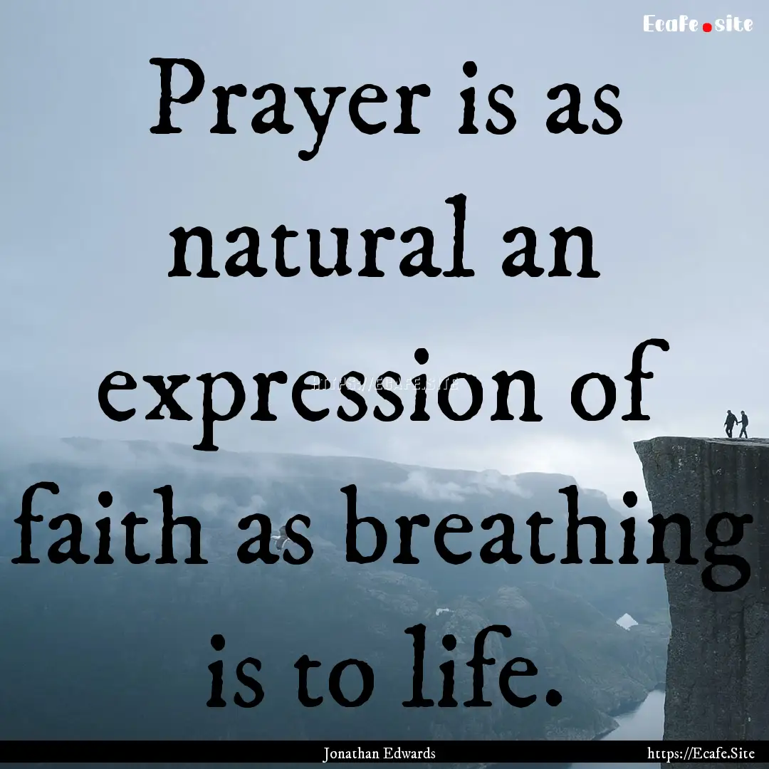 Prayer is as natural an expression of faith.... : Quote by Jonathan Edwards