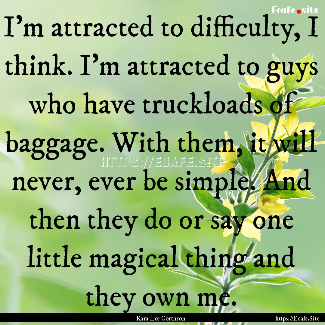 I'm attracted to difficulty, I think. I'm.... : Quote by Kara Lee Corthron