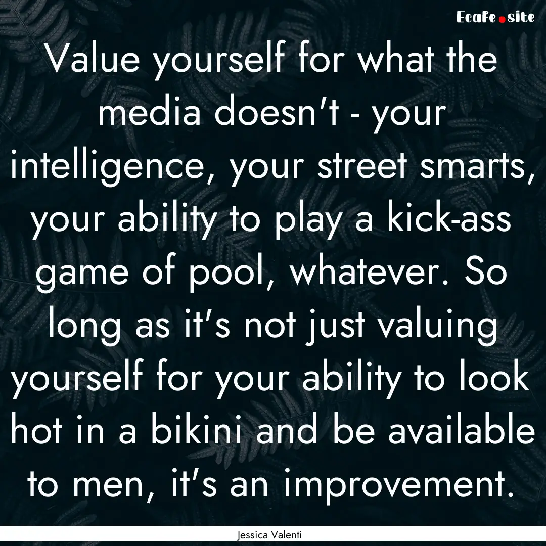 Value yourself for what the media doesn't.... : Quote by Jessica Valenti