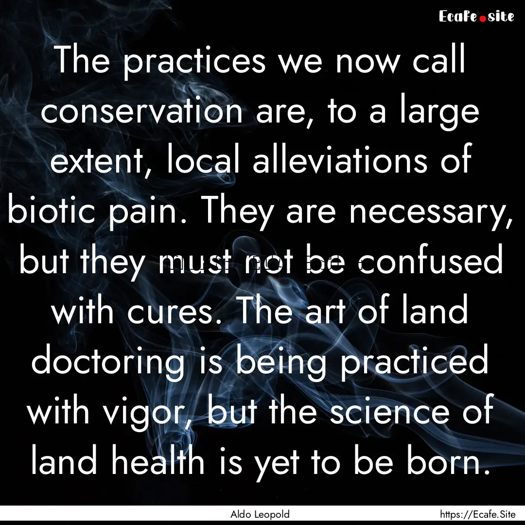 The practices we now call conservation are,.... : Quote by Aldo Leopold