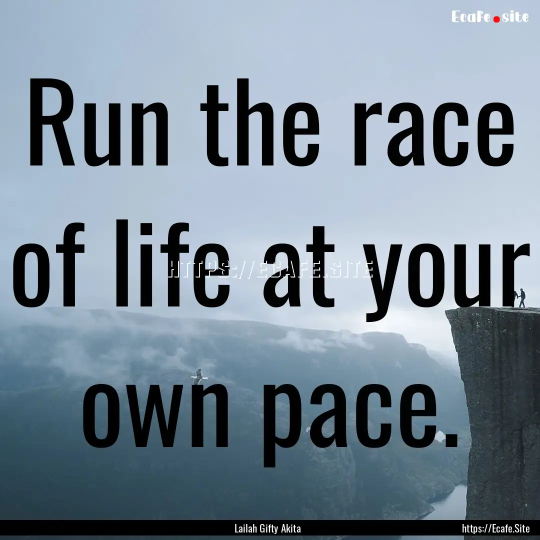 Run the race of life at your own pace. : Quote by Lailah Gifty Akita