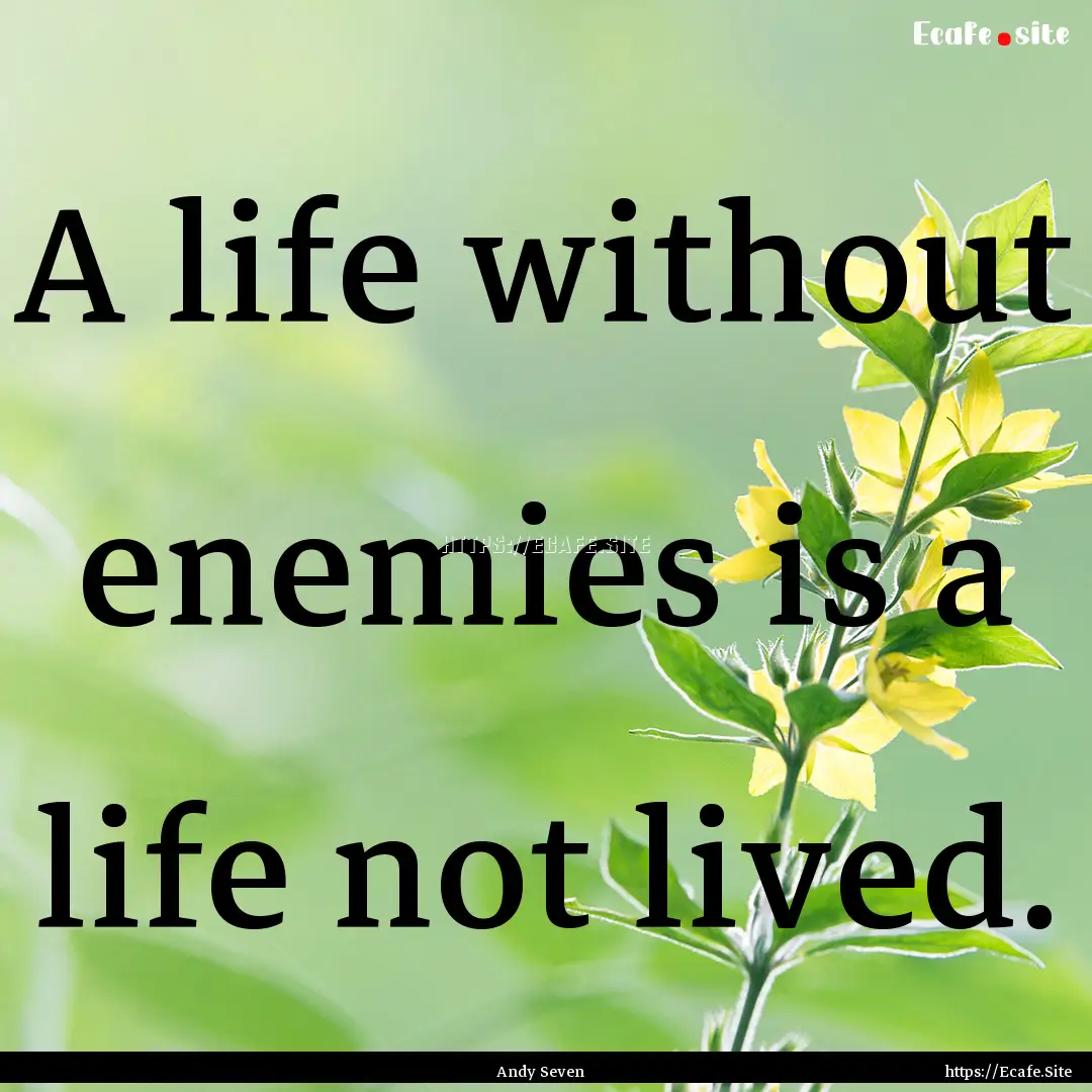 A life without enemies is a life not lived..... : Quote by Andy Seven