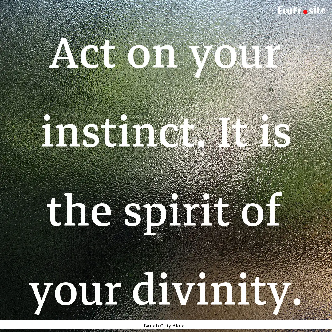 Act on your instinct. It is the spirit of.... : Quote by Lailah Gifty Akita