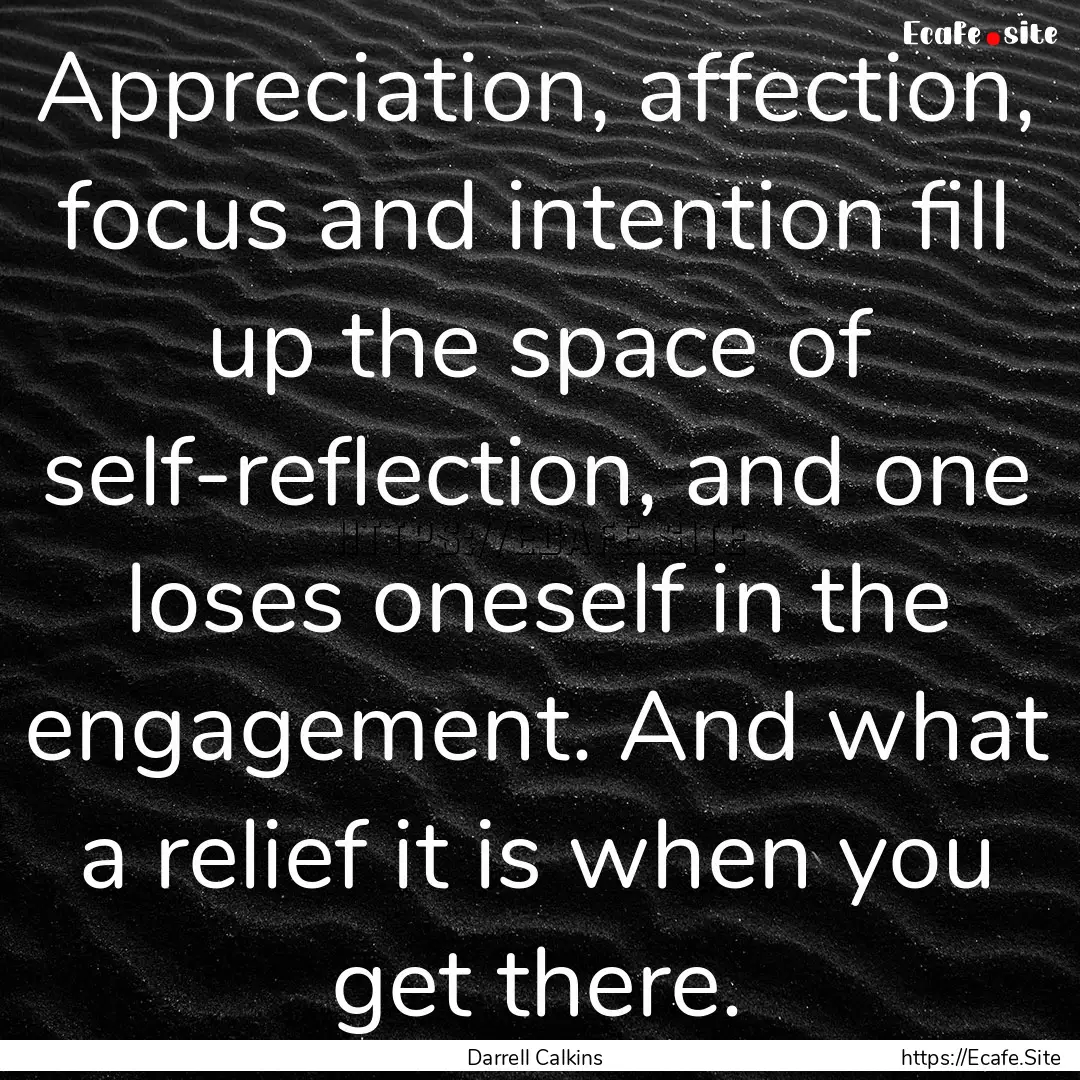 Appreciation, affection, focus and intention.... : Quote by Darrell Calkins