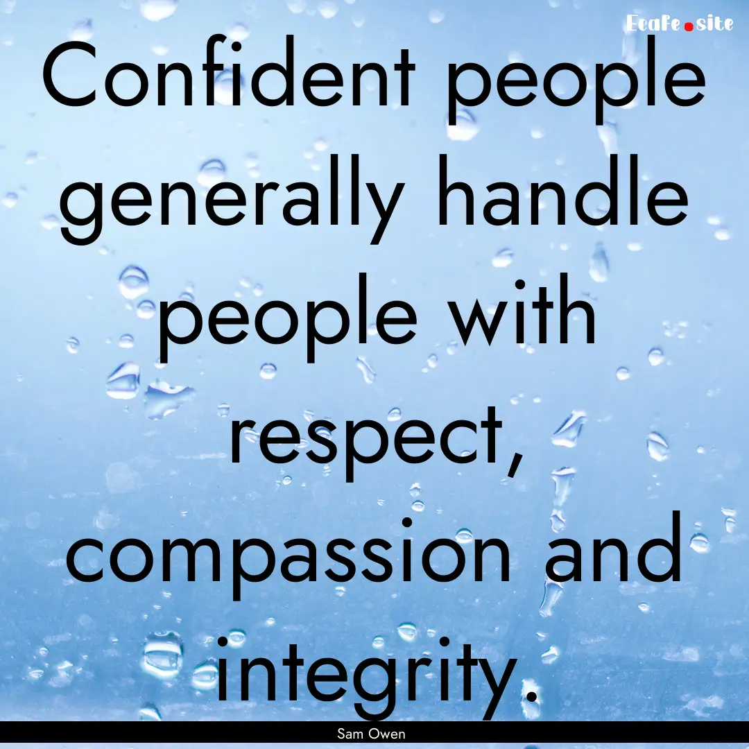 Confident people generally handle people.... : Quote by Sam Owen