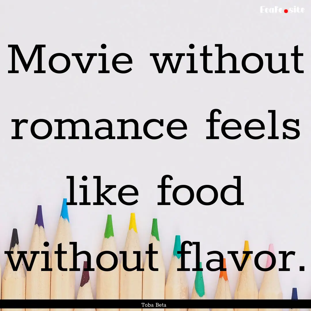 Movie without romance feels like food without.... : Quote by Toba Beta