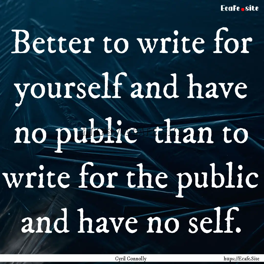 Better to write for yourself and have no.... : Quote by Cyril Connolly