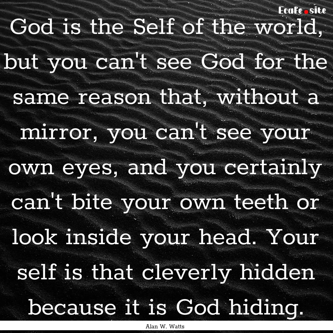 God is the Self of the world, but you can't.... : Quote by Alan W. Watts