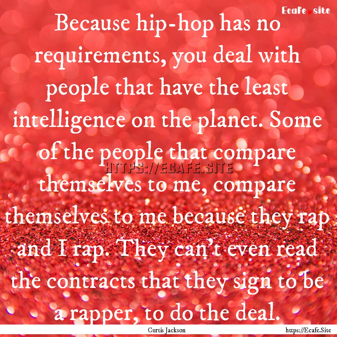 Because hip-hop has no requirements, you.... : Quote by Curtis Jackson