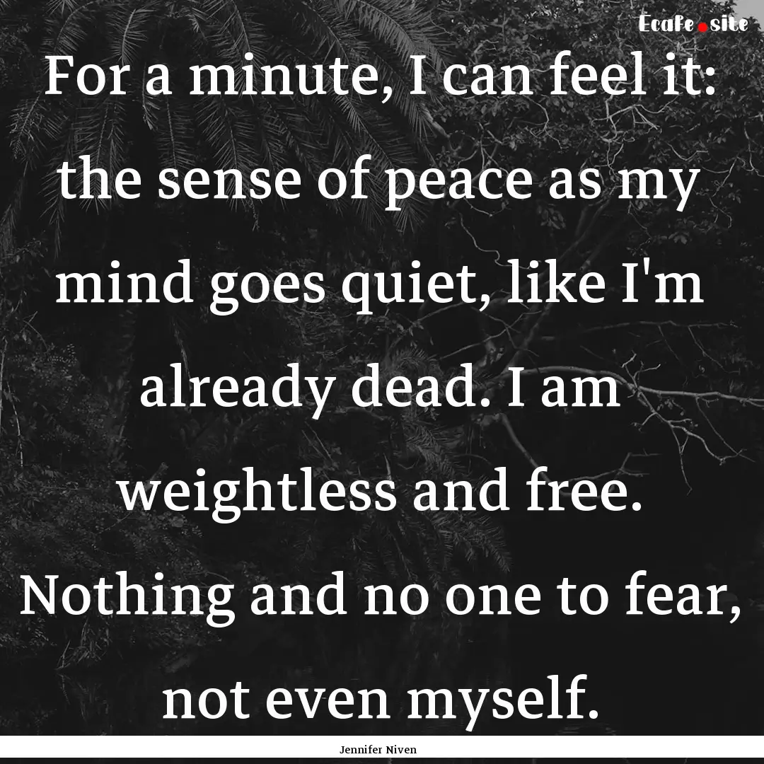 For a minute, I can feel it: the sense of.... : Quote by Jennifer Niven