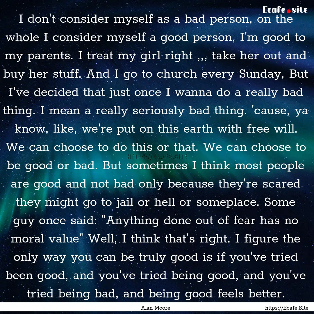 I don't consider myself as a bad person,.... : Quote by Alan Moore