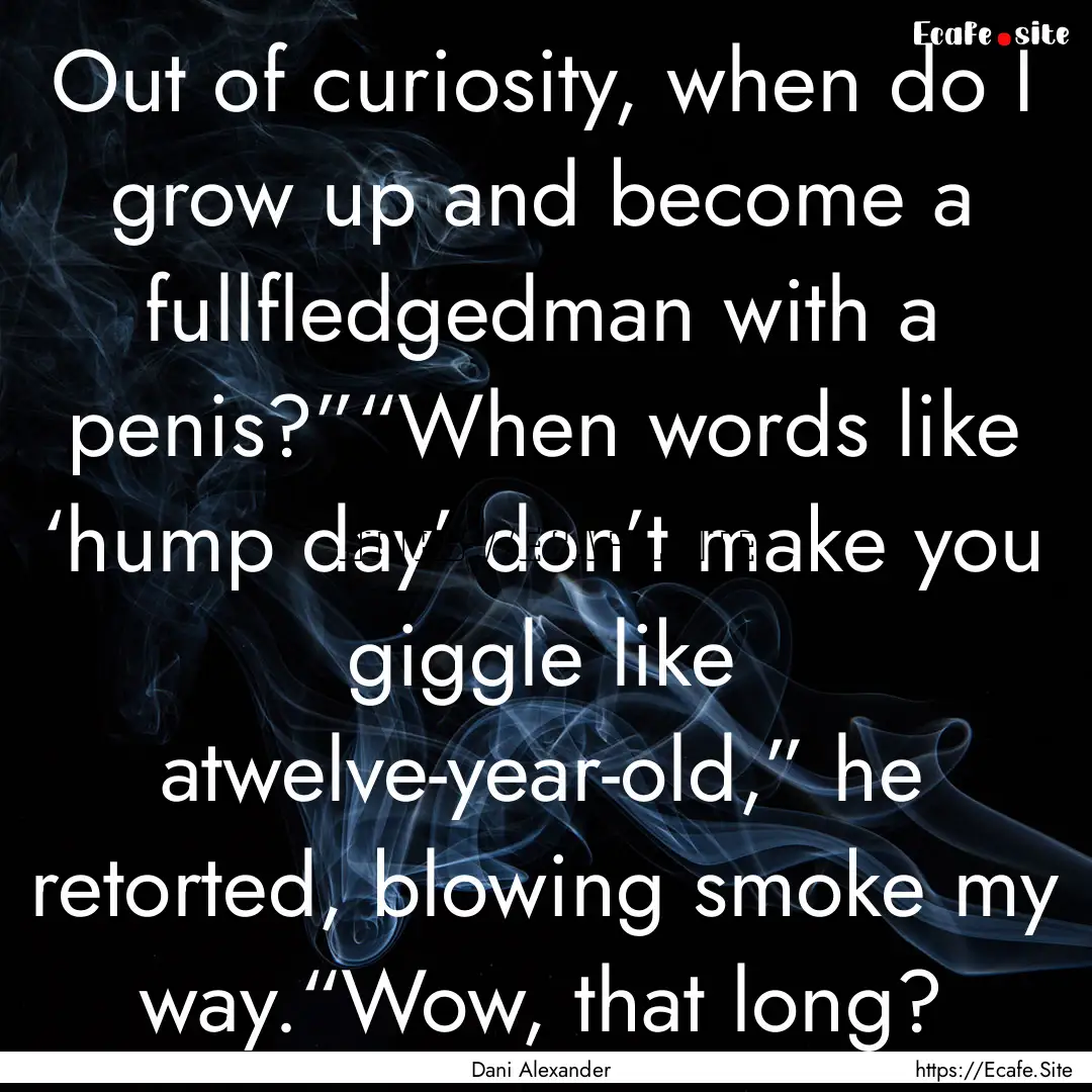 Out of curiosity, when do I grow up and become.... : Quote by Dani Alexander