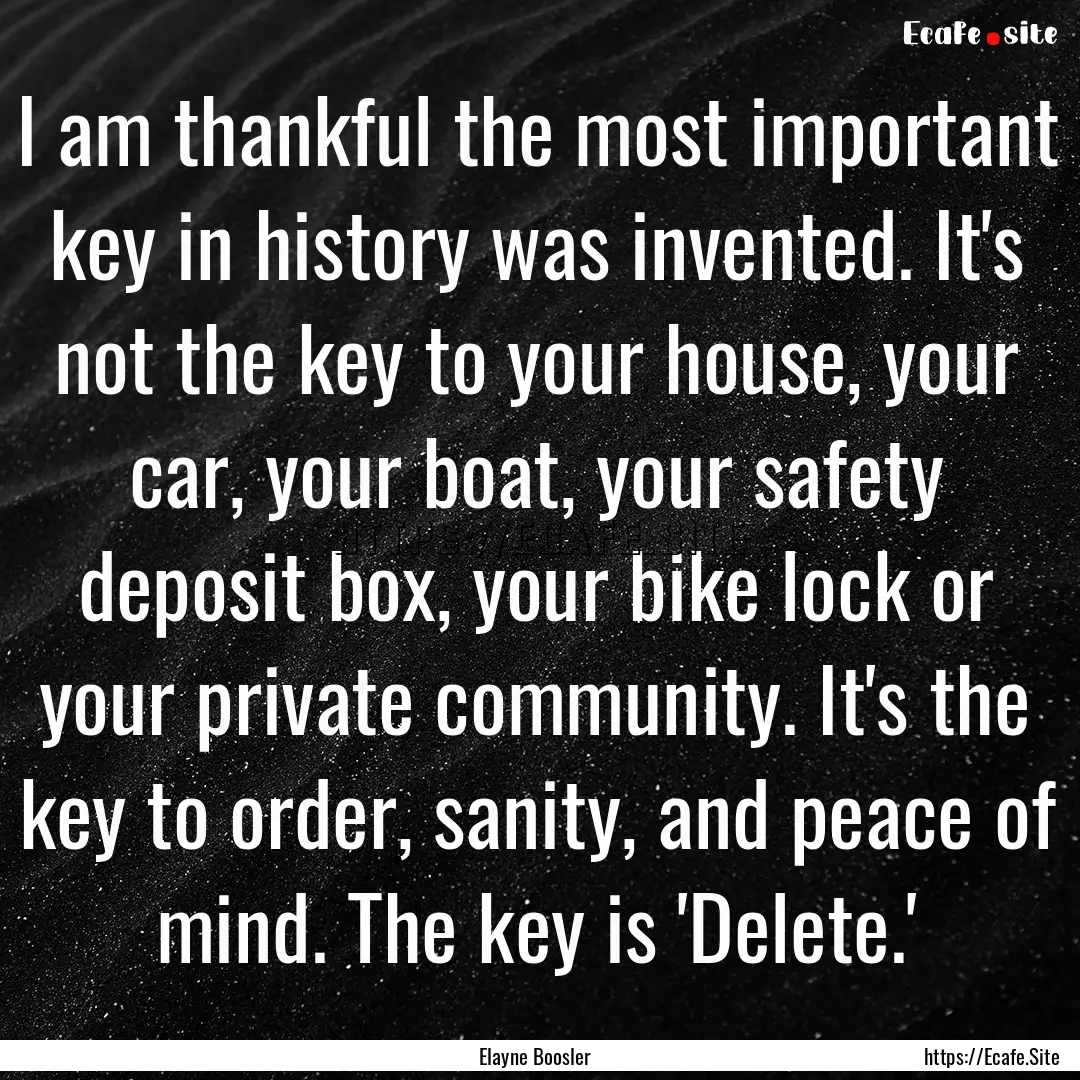 I am thankful the most important key in history.... : Quote by Elayne Boosler