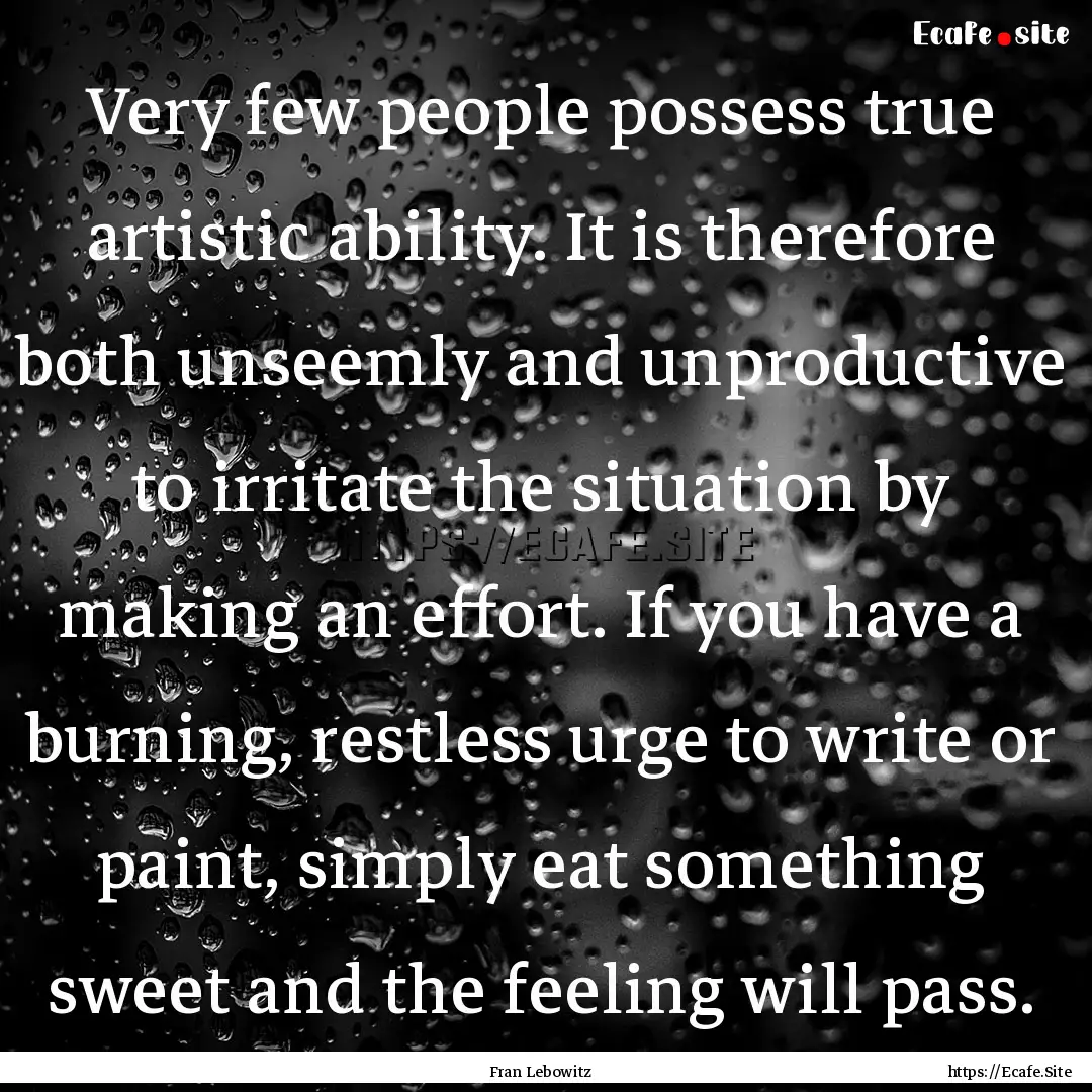 Very few people possess true artistic ability..... : Quote by Fran Lebowitz