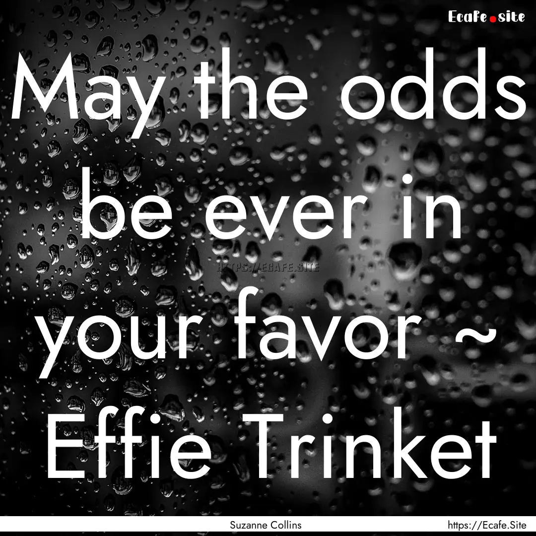 May the odds be ever in your favor ~ Effie.... : Quote by Suzanne Collins