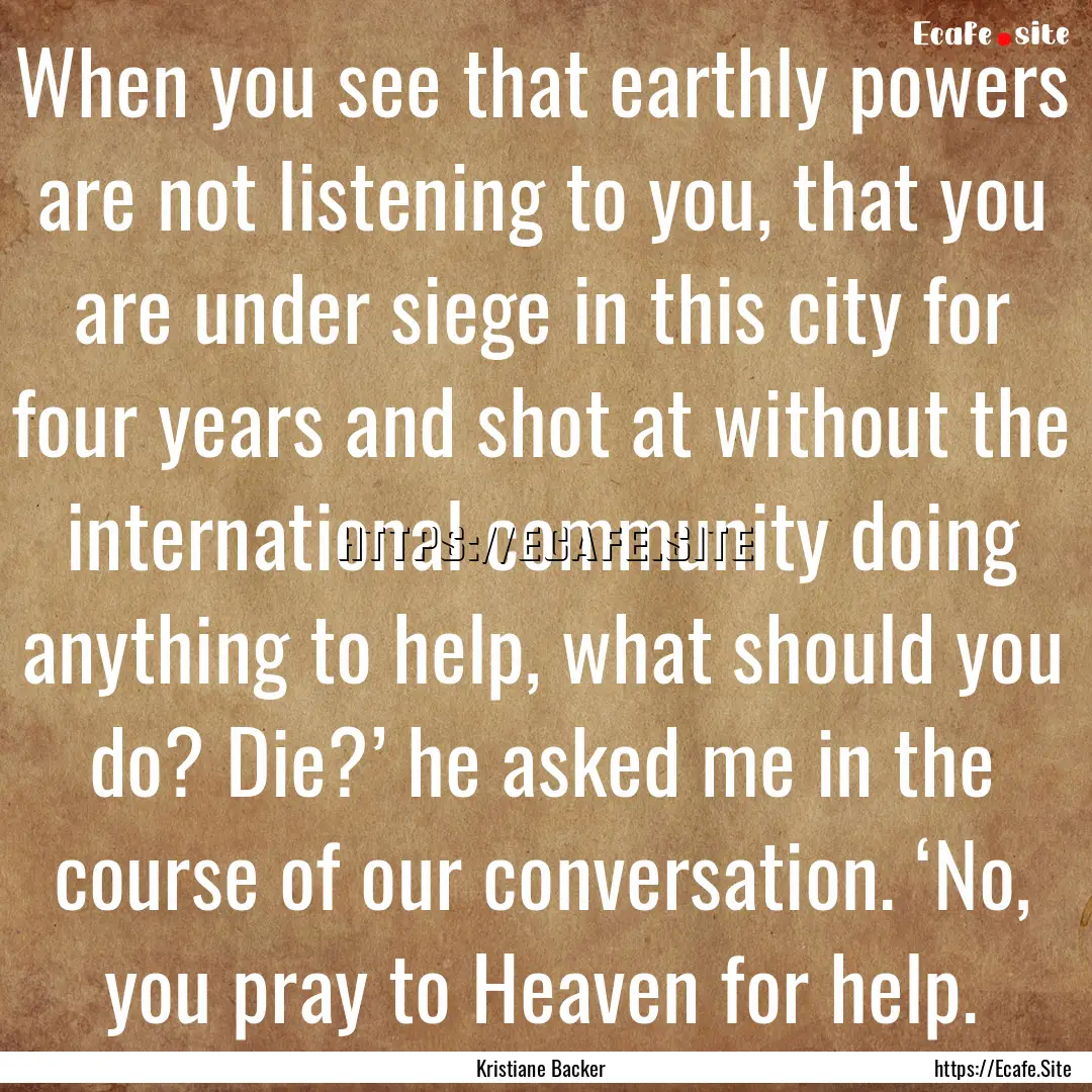 When you see that earthly powers are not.... : Quote by Kristiane Backer