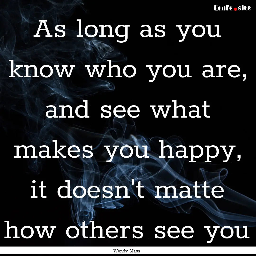 As long as you know who you are, and see.... : Quote by Wendy Mass