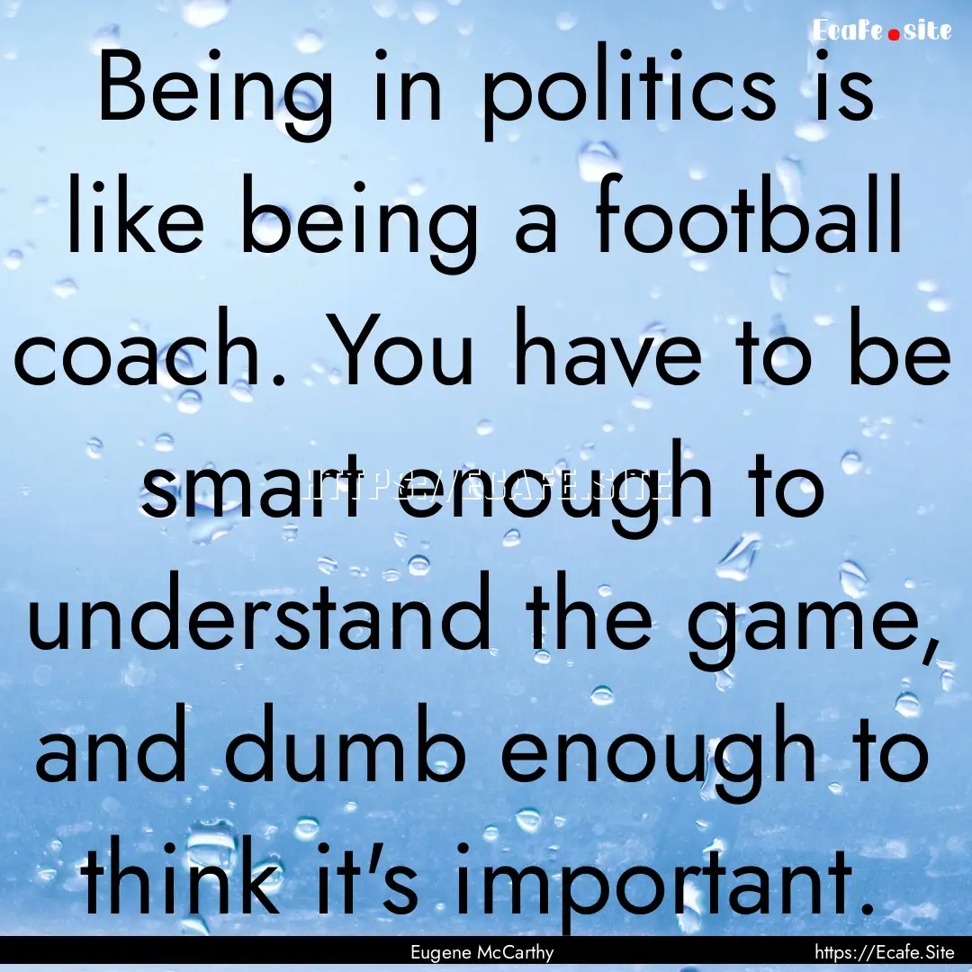 Being in politics is like being a football.... : Quote by Eugene McCarthy