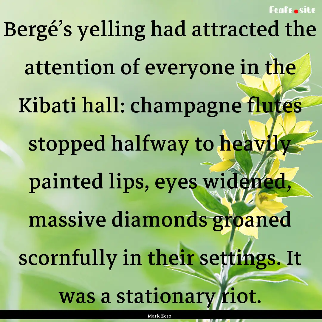 Bergé’s yelling had attracted the attention.... : Quote by Mark Zero