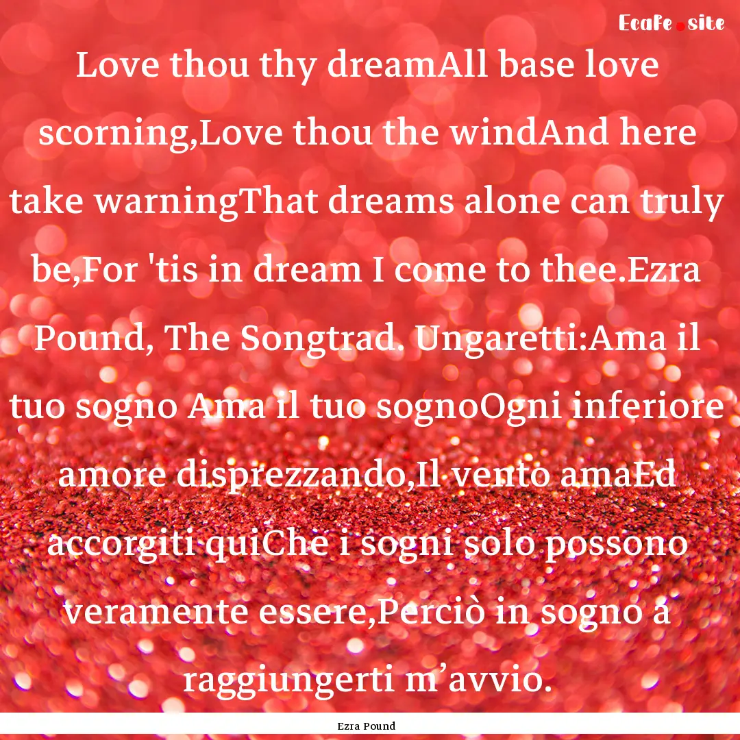 Love thou thy dreamAll base love scorning,Love.... : Quote by Ezra Pound