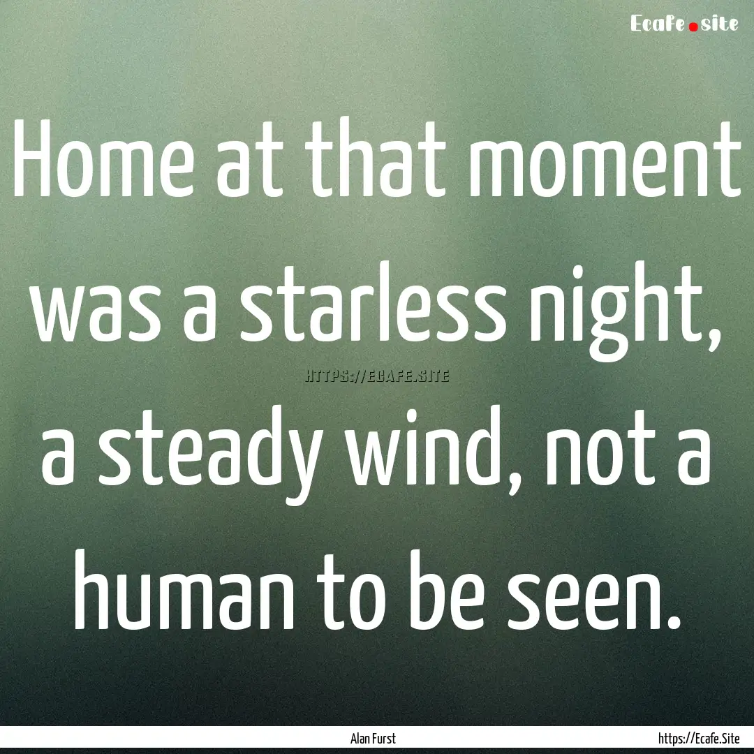 Home at that moment was a starless night,.... : Quote by Alan Furst