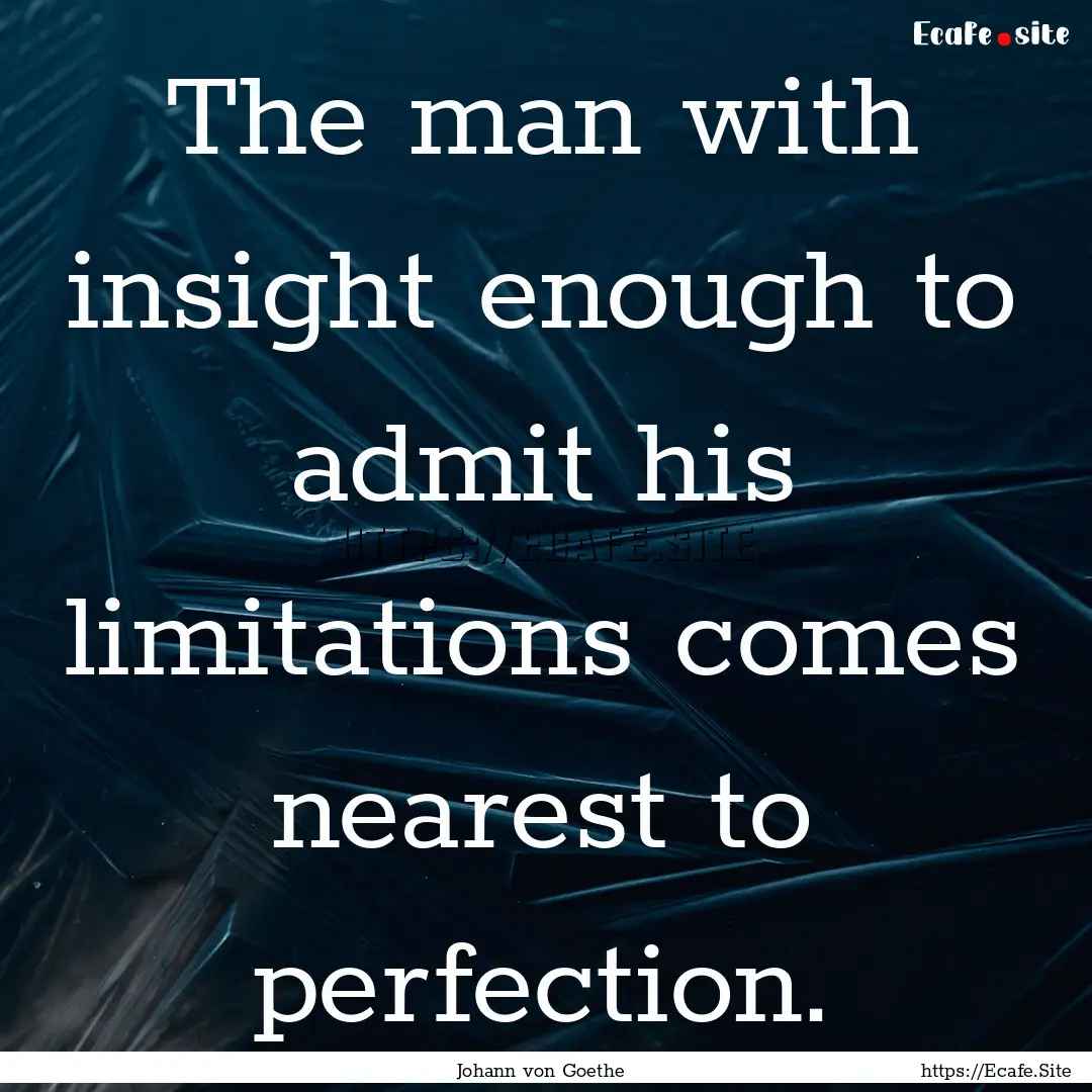 The man with insight enough to admit his.... : Quote by Johann von Goethe