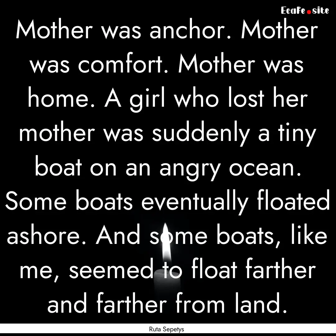 Mother was anchor. Mother was comfort. Mother.... : Quote by Ruta Sepetys