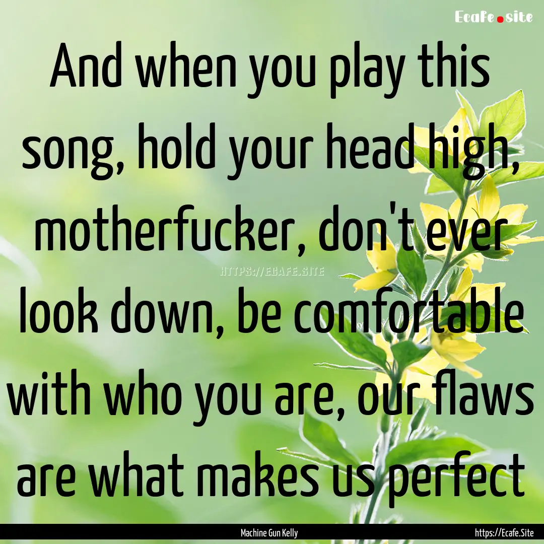 And when you play this song, hold your head.... : Quote by Machine Gun Kelly