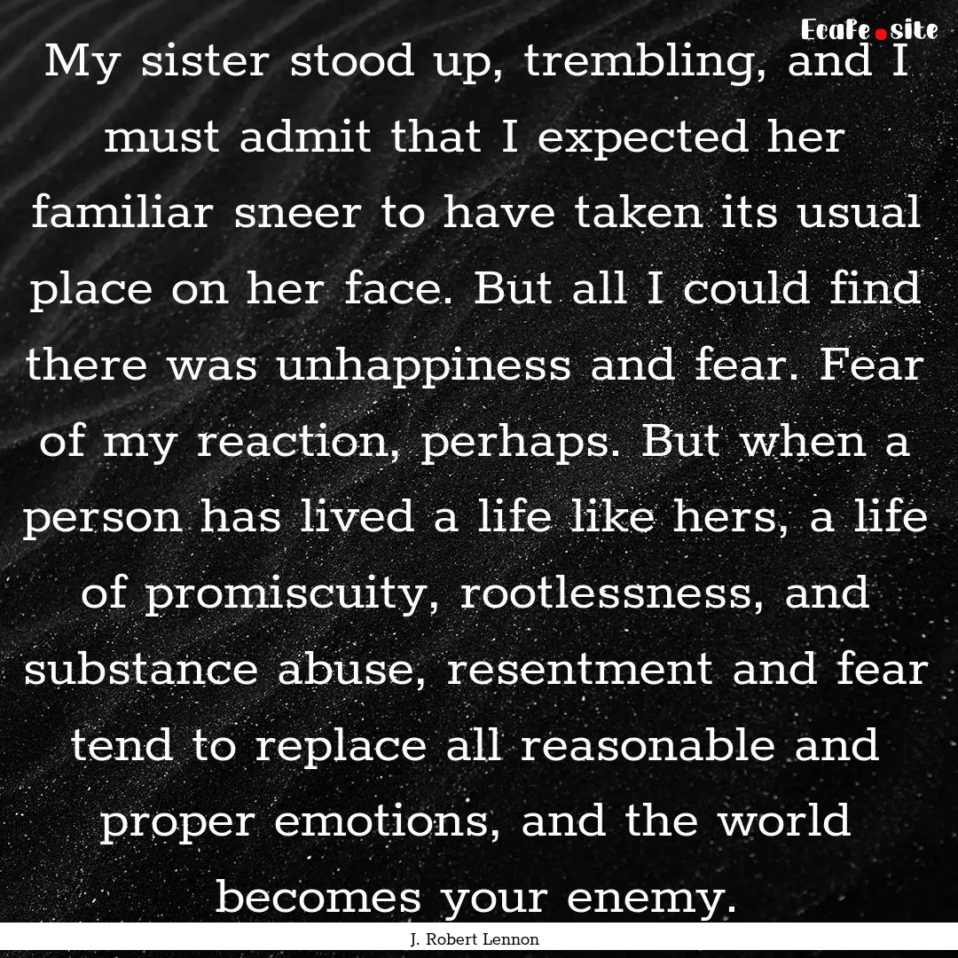 My sister stood up, trembling, and I must.... : Quote by J. Robert Lennon