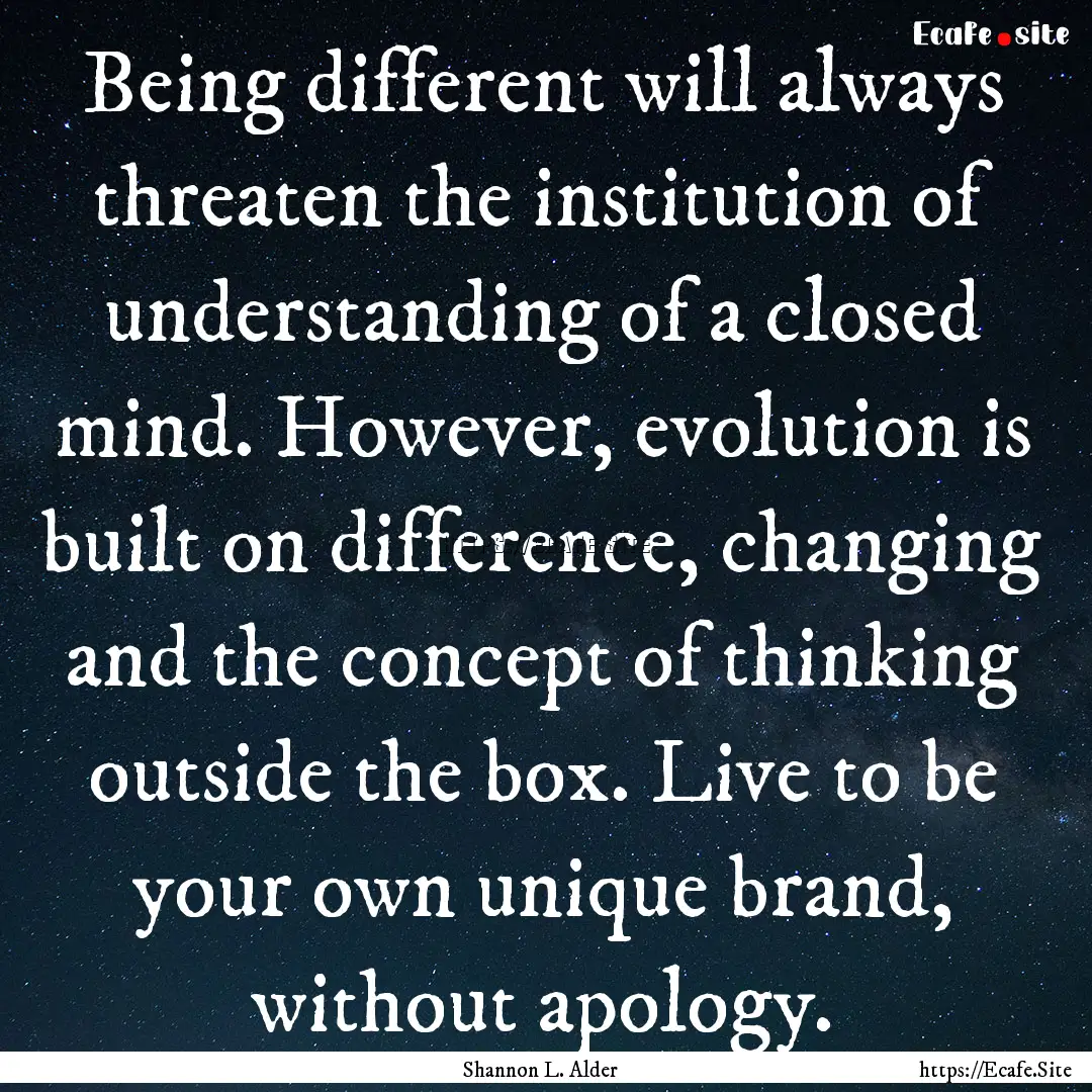 Being different will always threaten the.... : Quote by Shannon L. Alder