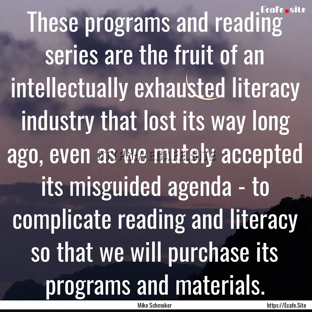 These programs and reading series are the.... : Quote by Mike Schmoker